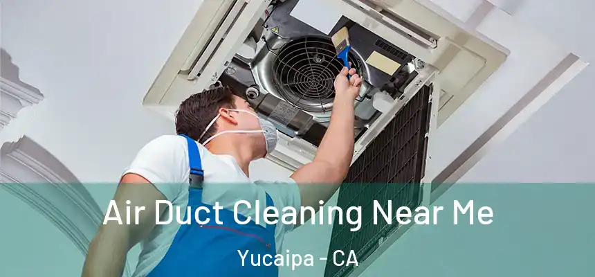  Air Duct Cleaning Near Me Yucaipa - CA