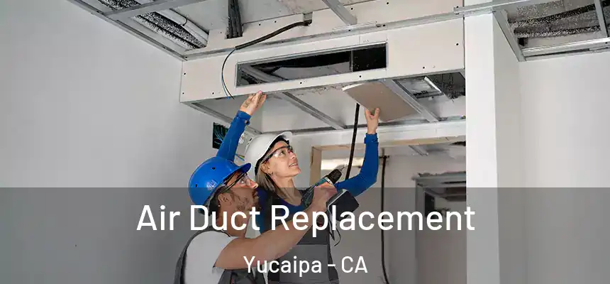  Air Duct Replacement Yucaipa - CA