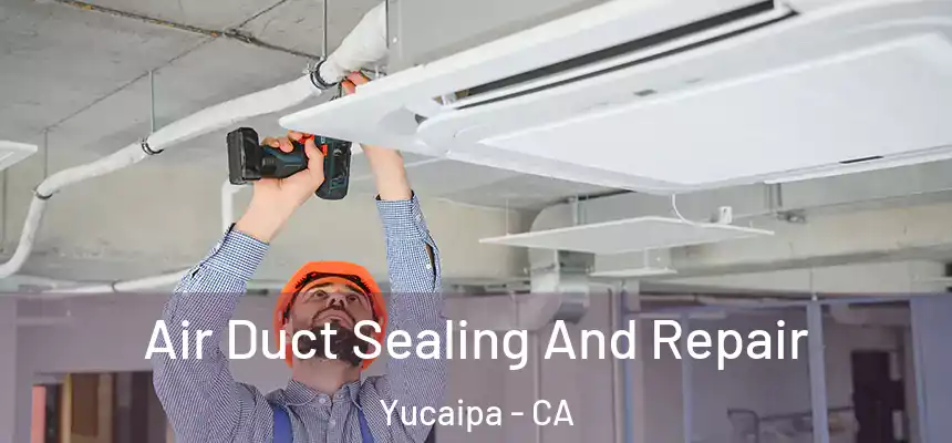  Air Duct Sealing And Repair Yucaipa - CA