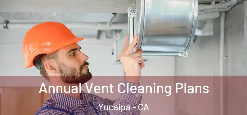  Annual Vent Cleaning Plans Yucaipa - CA