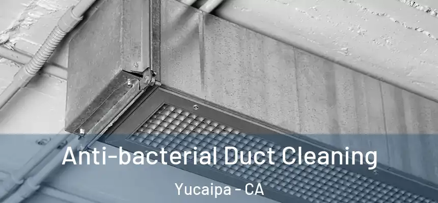  Anti-bacterial Duct Cleaning Yucaipa - CA
