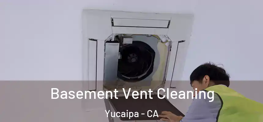  Basement Vent Cleaning Yucaipa - CA