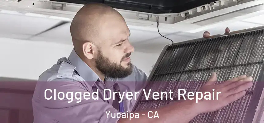  Clogged Dryer Vent Repair Yucaipa - CA
