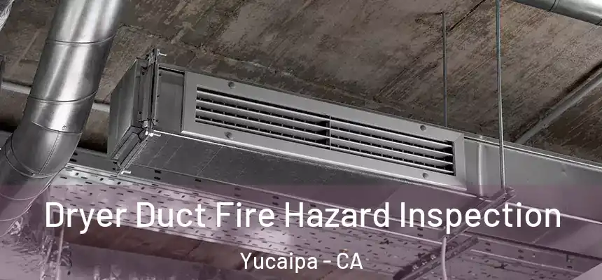 Dryer Duct Fire Hazard Inspection Yucaipa - CA