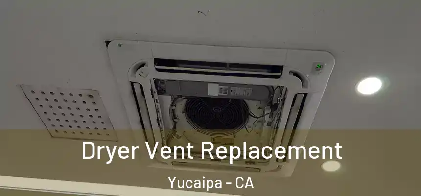 Dryer Vent Replacement Yucaipa - CA