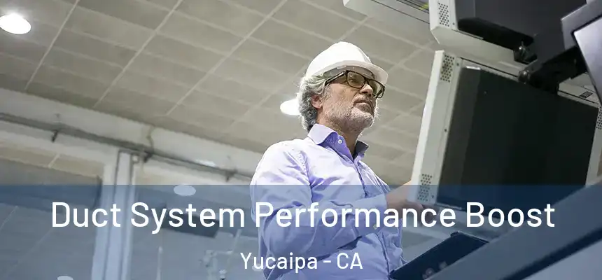 Duct System Performance Boost Yucaipa - CA