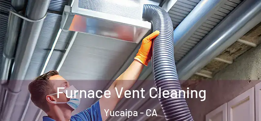  Furnace Vent Cleaning Yucaipa - CA