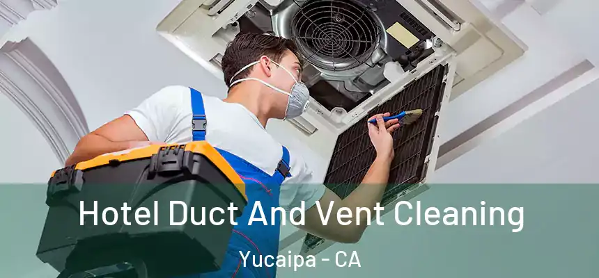 Hotel Duct And Vent Cleaning Yucaipa - CA