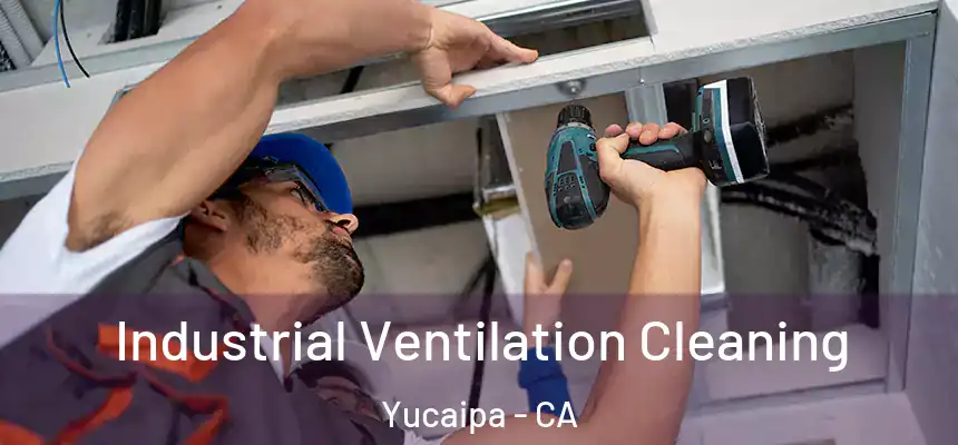  Industrial Ventilation Cleaning Yucaipa - CA
