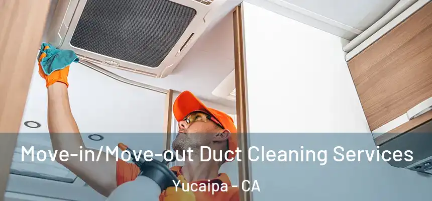  Move-in/Move-out Duct Cleaning Services Yucaipa - CA