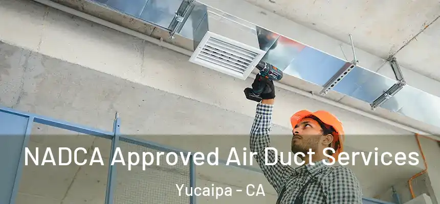  NADCA Approved Air Duct Services Yucaipa - CA