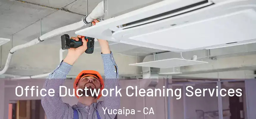  Office Ductwork Cleaning Services Yucaipa - CA