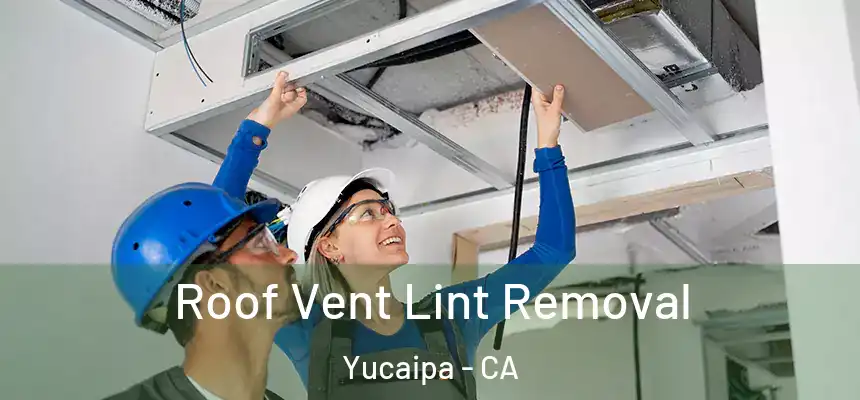  Roof Vent Lint Removal Yucaipa - CA