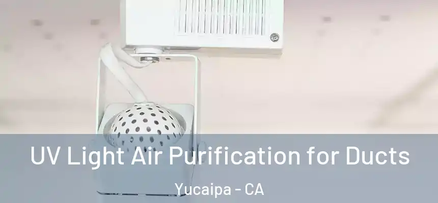 UV Light Air Purification for Ducts Yucaipa - CA
