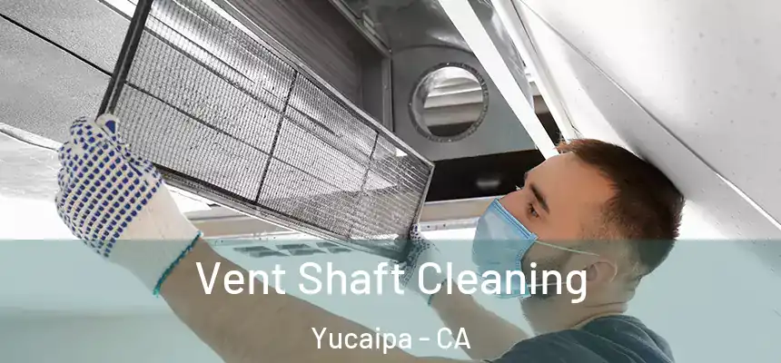  Vent Shaft Cleaning Yucaipa - CA