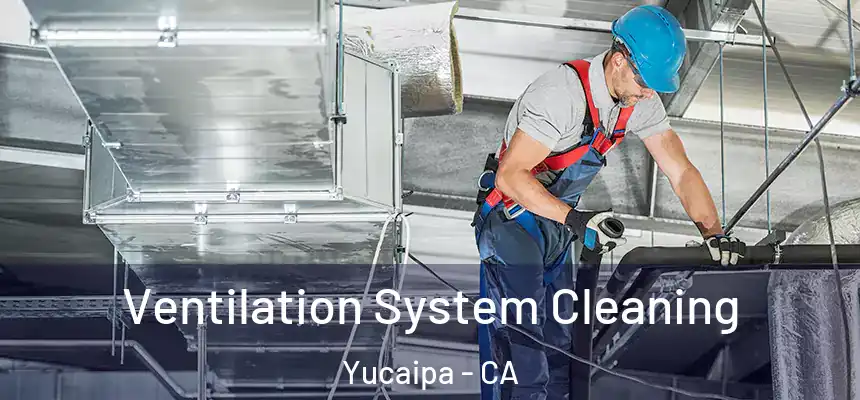Ventilation System Cleaning Yucaipa - CA