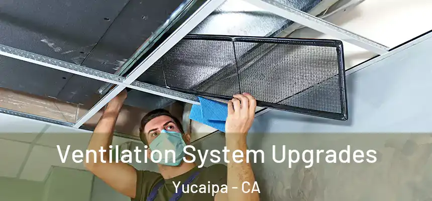 Ventilation System Upgrades Yucaipa - CA