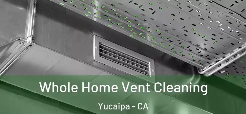  Whole Home Vent Cleaning Yucaipa - CA